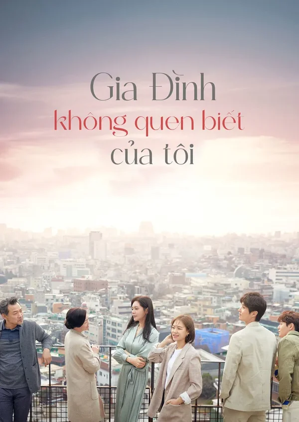 Xem Gia Đình Xa Lạ Của Tôi (Gia Đình Không Quen Biết Của Tôi) Online - Cùng Xem Cùng Chill | Phim Hay C